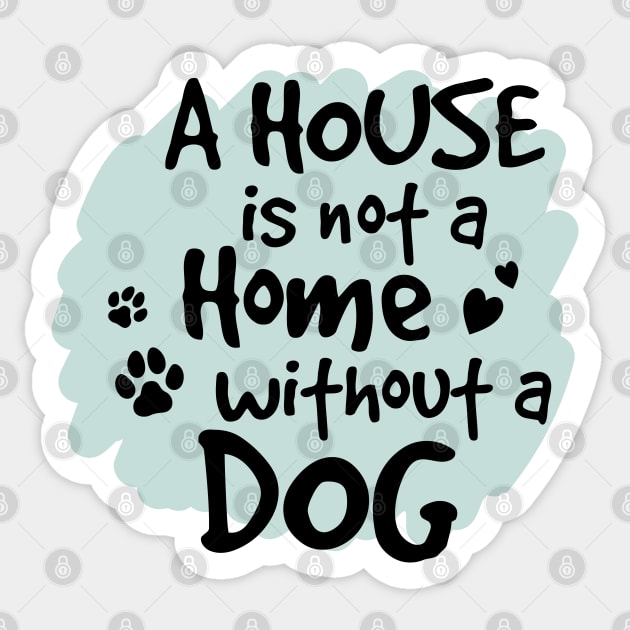 A house is not a home without a dog. Sticker by designgoodstore_2